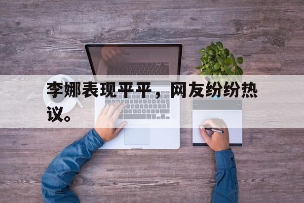 问鼎娱乐下载网址-李娜表现平平，网友纷纷热议。