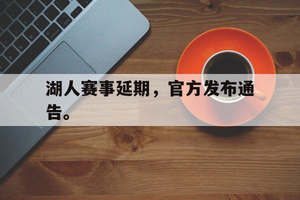 问鼎娱乐下载官网-湖人赛事延期，官方发布通告。