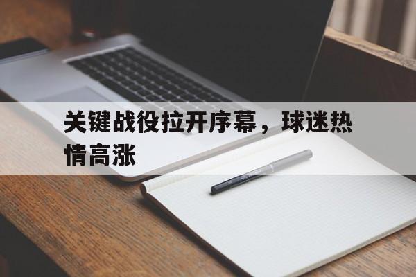问鼎娱乐下载网页版-关键战役拉开序幕，球迷热情高涨