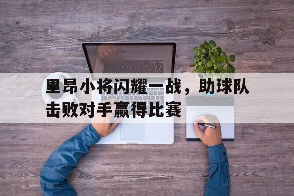 问鼎娱乐下载网址-里昂小将闪耀一战，助球队击败对手赢得比赛