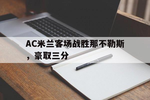 问鼎娱乐下载-AC米兰客场战胜那不勒斯，豪取三分