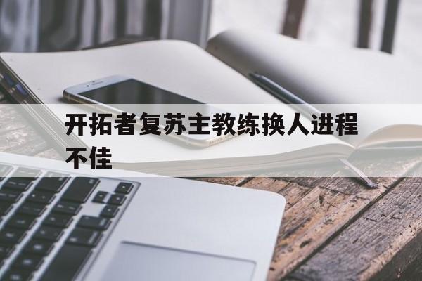 问鼎娱乐下载-开拓者复苏主教练换人进程不佳